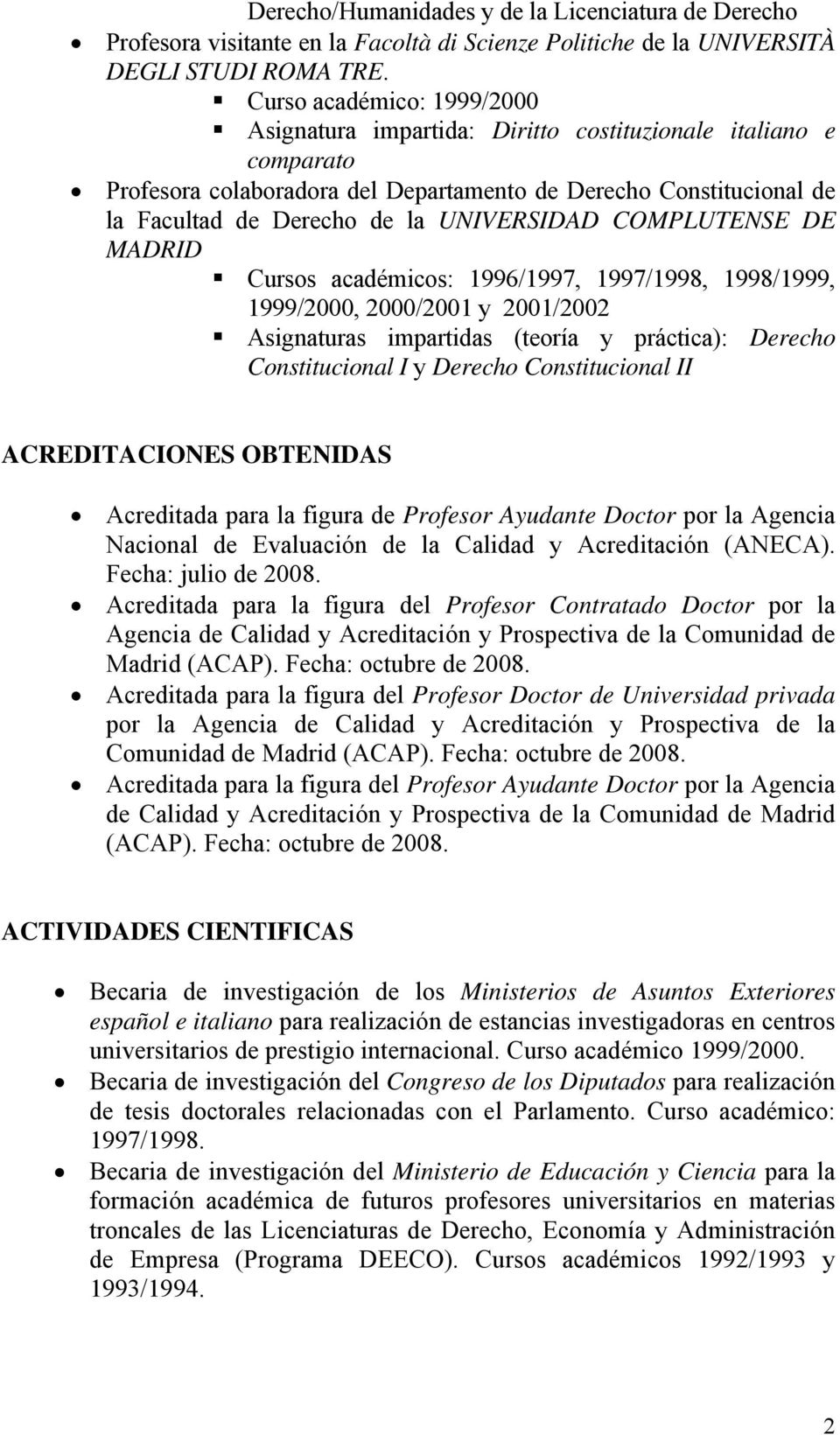 UNIVERSIDAD COMPLUTENSE DE MADRID Cursos académicos: 1996/1997, 1997/1998, 1998/1999, 1999/2000, 2000/2001 y 2001/2002 Asignaturas impartidas (teoría y práctica): Derecho Constitucional I y Derecho