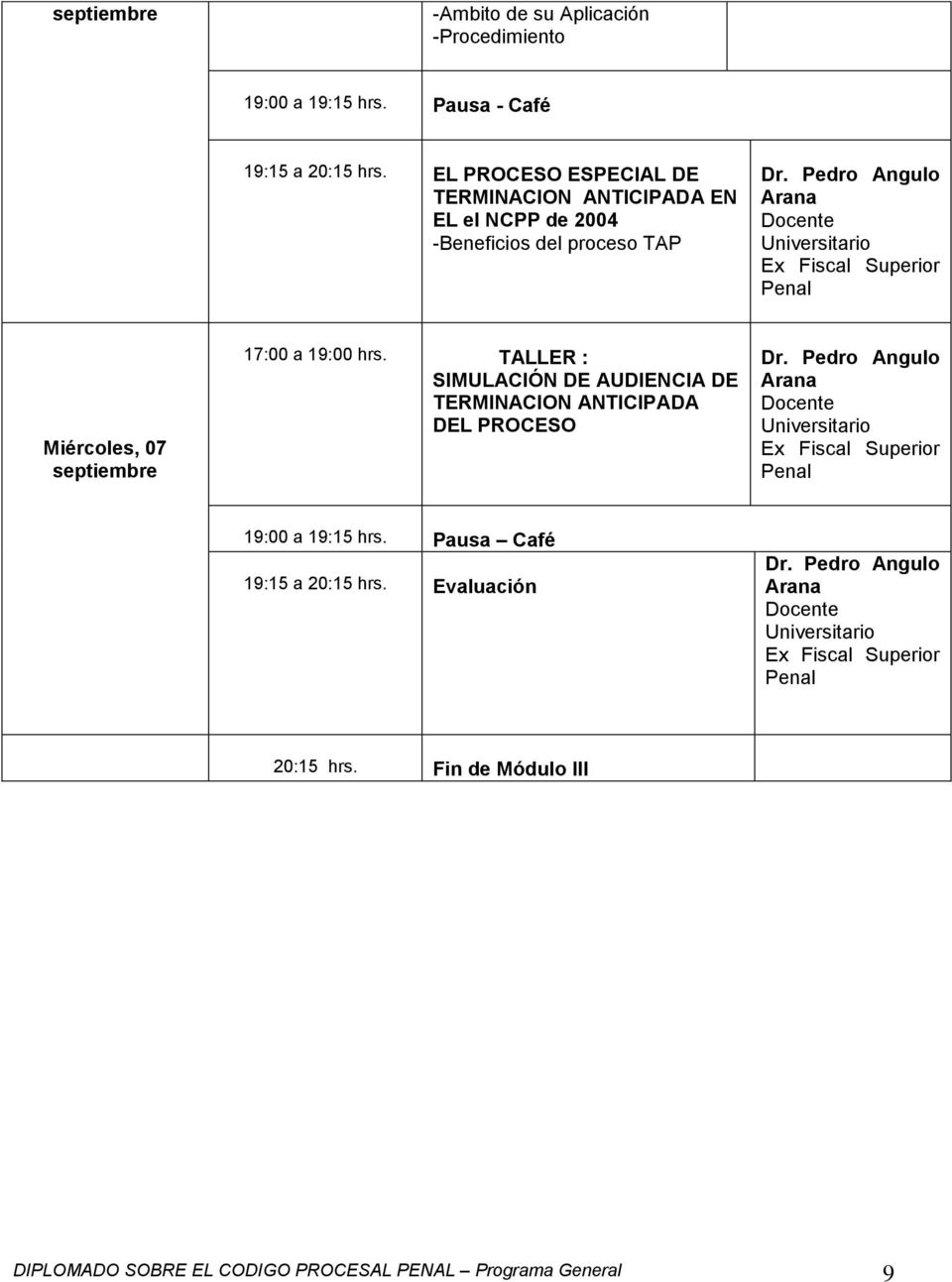 Pedro Angulo Arana Docente Universitario Ex Fiscal Superior Penal Miércoles, 07 17:00 a 19:00 hrs.