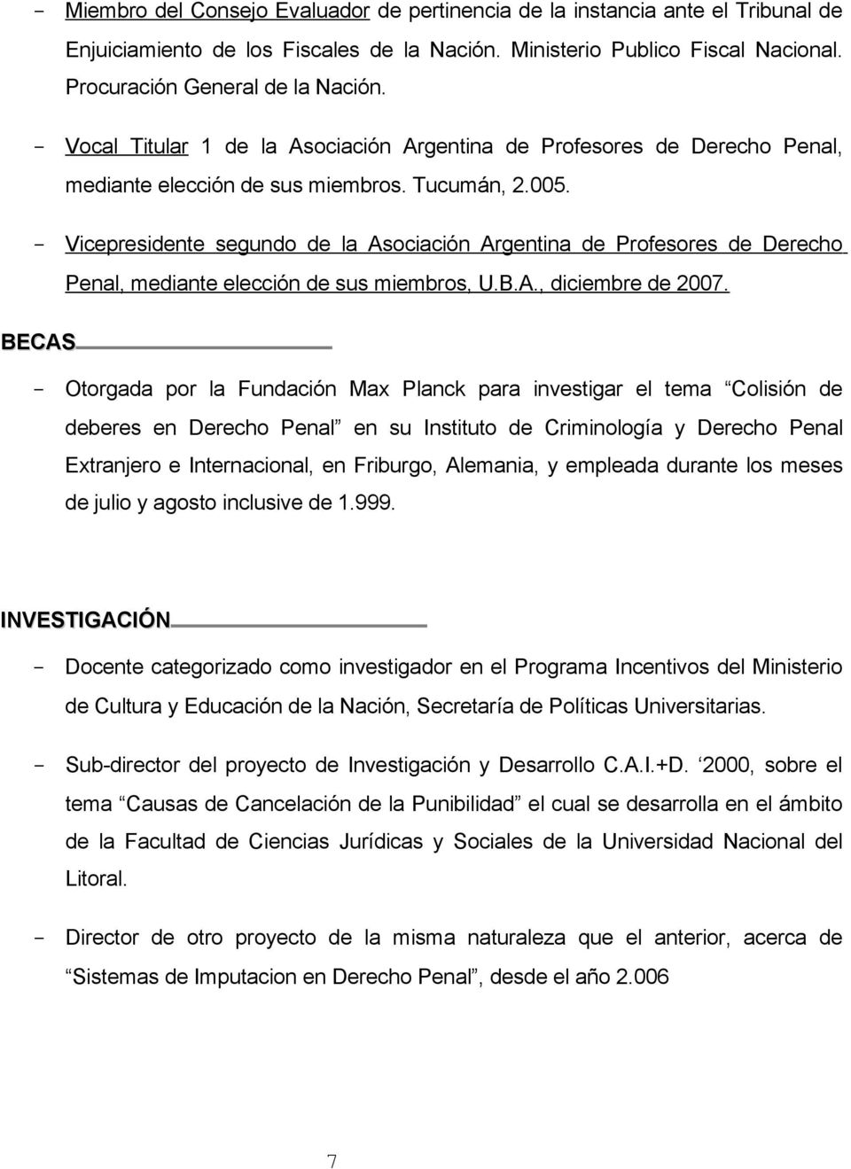 - Vicepresidente segundo de la Asociación Argentina de Profesores de Derecho BECAS Penal, mediante elección de sus miembros, U.B.A., diciembre de 2007.