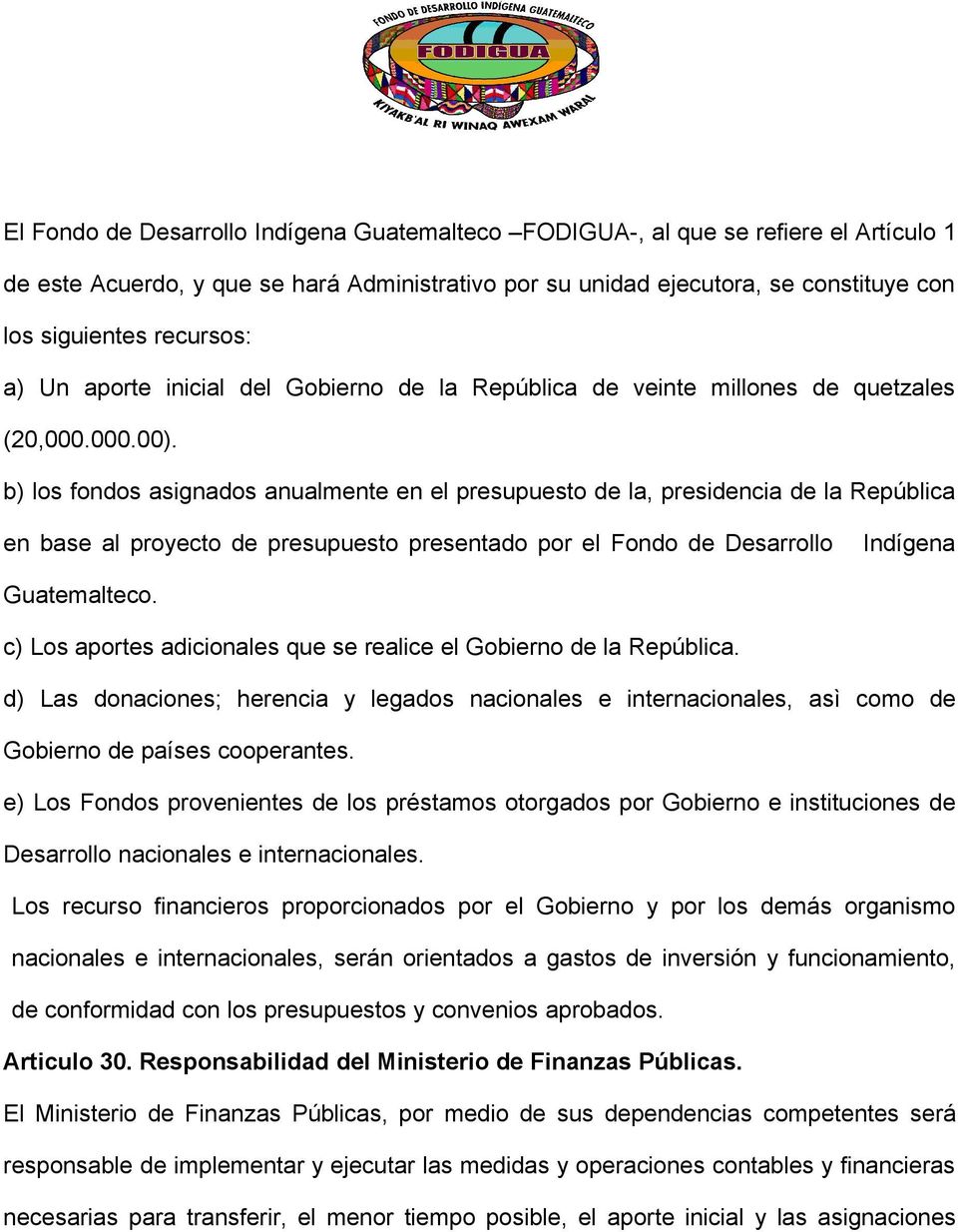 b) los fondos asignados anualmente en el presupuesto de la, presidencia de la República en base al proyecto de presupuesto presentado por el Fondo de Desarrollo Indígena Guatemalteco.