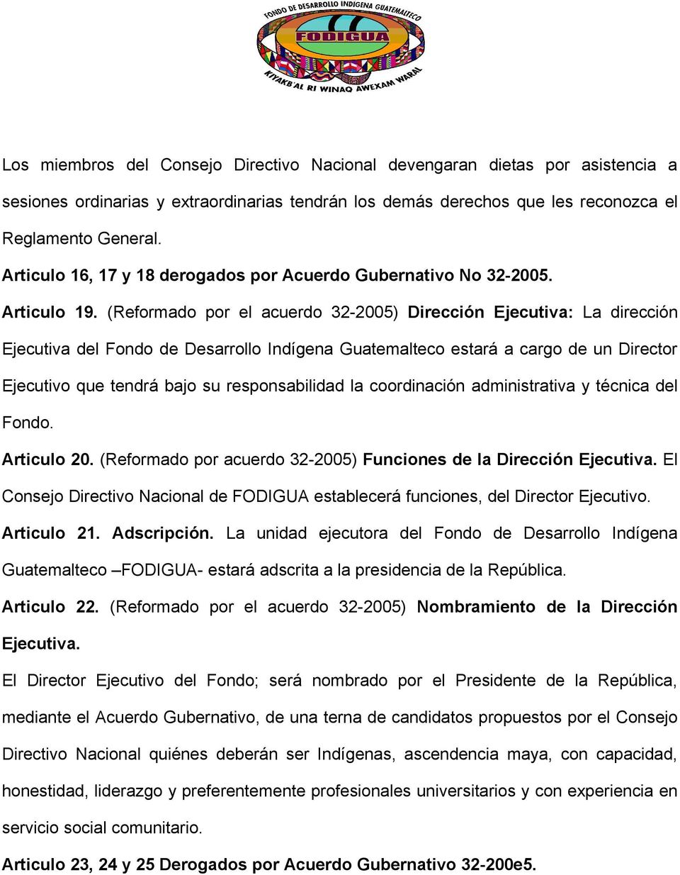 (Reformado por el acuerdo 32-2005) Dirección Ejecutiva: La dirección Ejecutiva del Fondo de Desarrollo Indígena Guatemalteco estará a cargo de un Director Ejecutivo que tendrá bajo su responsabilidad