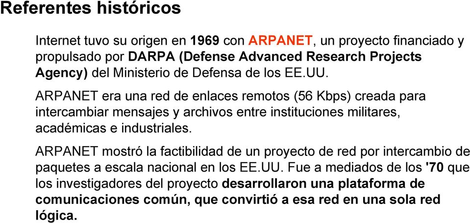 ARPANET era una red de enlaces remotos (56 Kbps) creada para intercambiar mensajes y archivos entre instituciones militares, académicas e industriales.