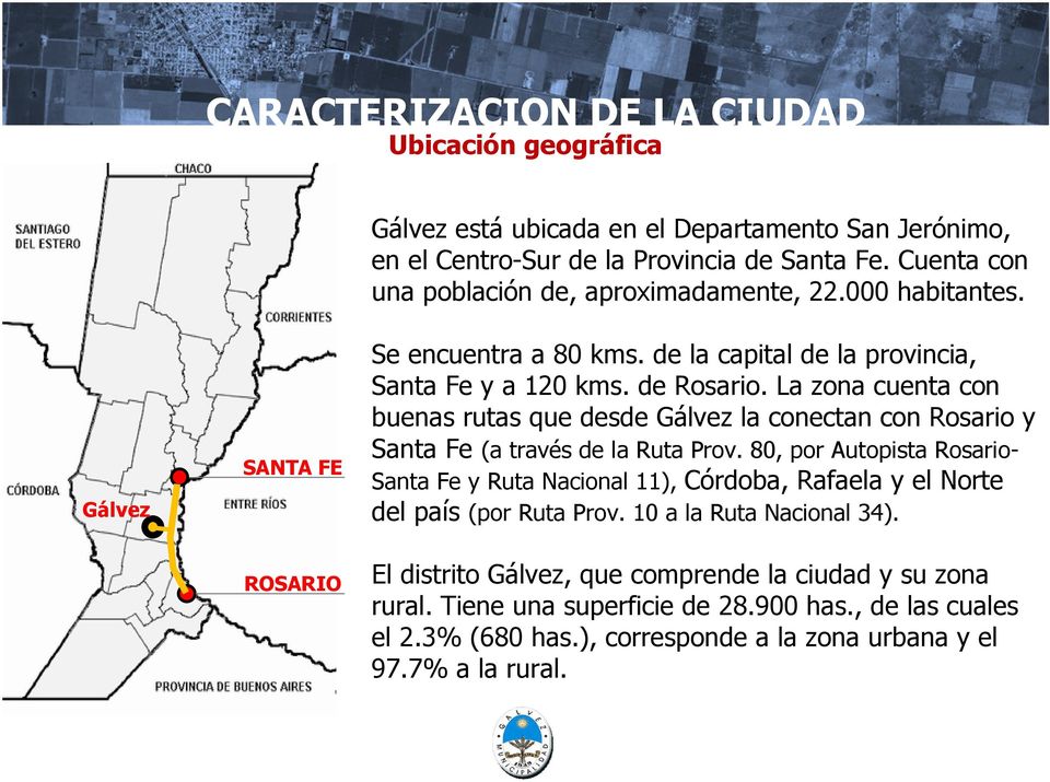 La zona cuenta con buenas rutas que desde Gálvez la conectan con Rosario y Santa Fe (a través de la Ruta Prov.