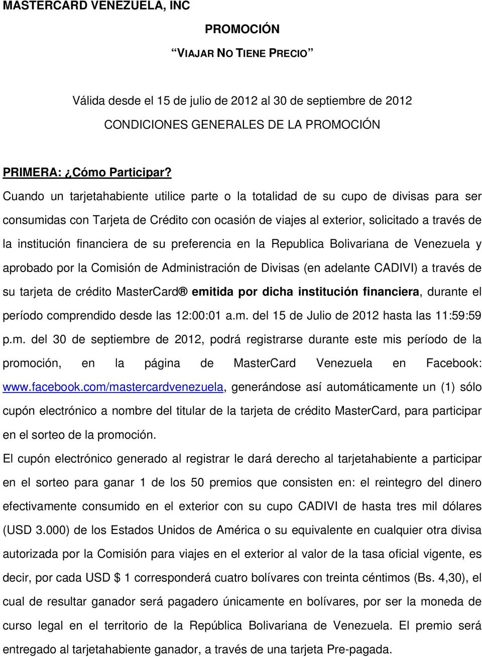 financiera de su preferencia en la Republica Bolivariana de Venezuela y aprobado por la Comisión de Administración de Divisas (en adelante CADIVI) a través de su tarjeta de crédito MasterCard emitida