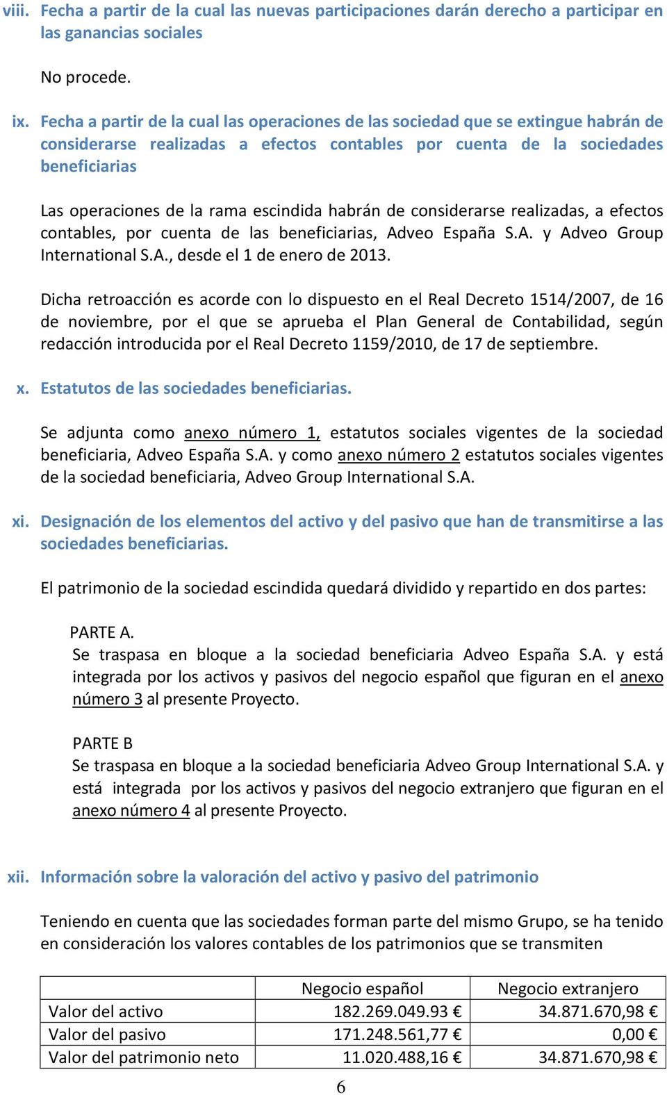 escindida habrán de considerarse realizadas, a efectos contables, por cuenta de las beneficiarias, Adveo España S.A. y Adveo Group International S.A., desde el 1 de enero de 2013.
