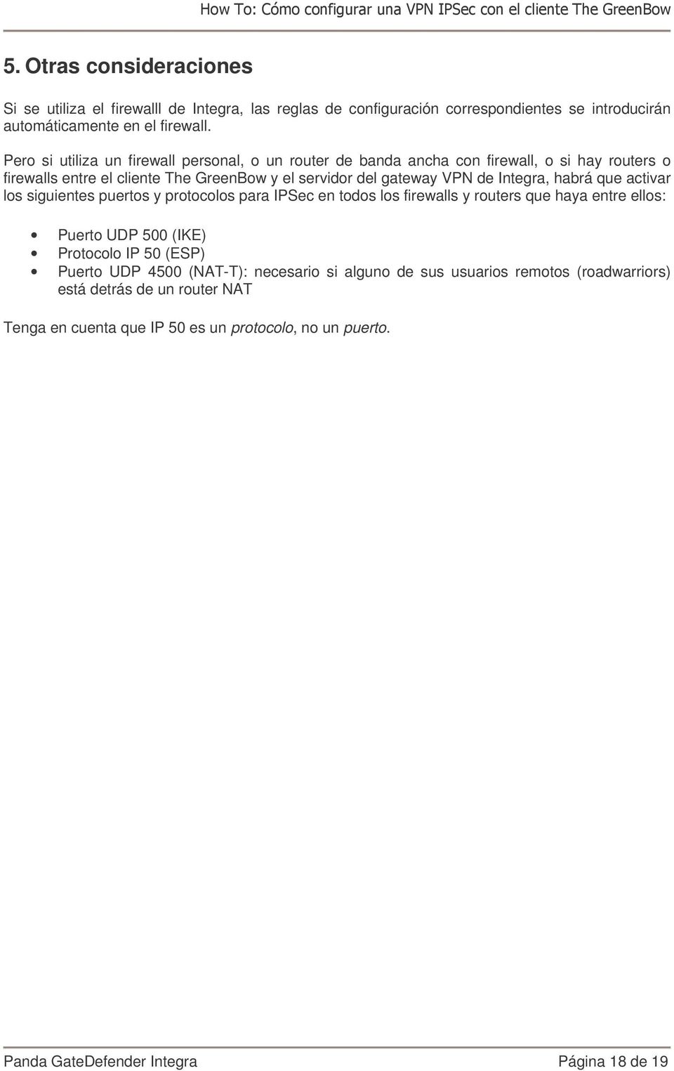 habrá que activar los siguientes puertos y protocolos para IPSec en todos los firewalls y routers que haya entre ellos: Puerto UDP 500 (IKE) Protocolo IP 50 (ESP) Puerto UDP 4500