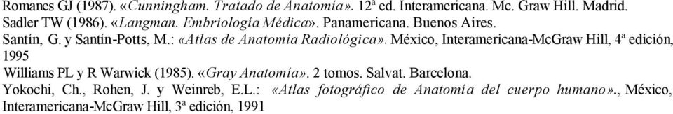 México, Interamericana-McGraw Hill, 4ª edición, 1995 Williams PL y R Warwick (1985). «Gray Anatomía». 2 tomos. Salvat. Barcelona.