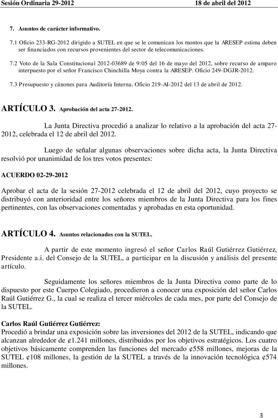 2 Voto de la Sala Constitucional 2012-03689 de 9:05 del 16 de mayo del 2012, sobre recurso de amparo interpuesto por el señor Francisco Chinchilla Moya contra la ARESEP. Oficio 249-DGJR-2012. 7.