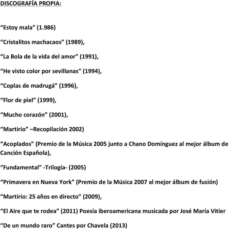 (1999), Mucho corazón (2001), Martirio Recopilación 2002) Acoplados (Premio de la Música 2005 junto a Chano Domínguez al mejor álbum de Canción