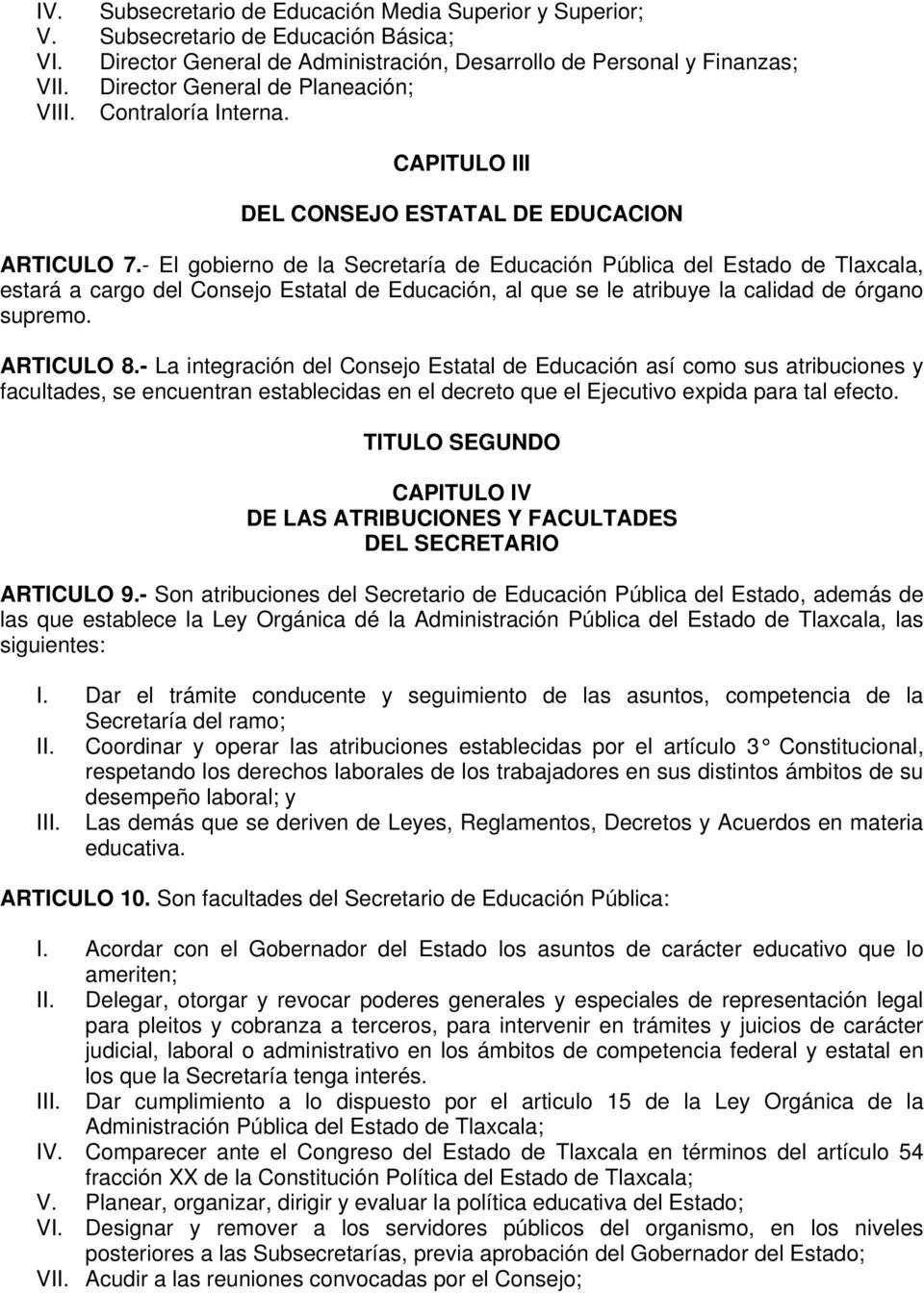 - El gobierno de la Secretaría de Educación Pública del Estado de Tlaxcala, estará a cargo del Consejo Estatal de Educación, al que se le atribuye la calidad de órgano supremo. ARTICULO 8.