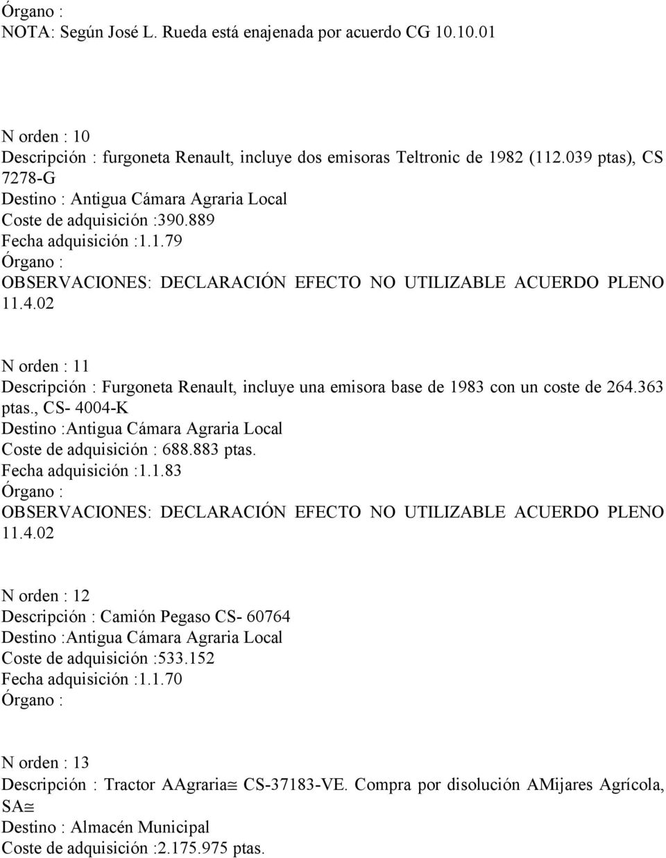 02 N orden : 11 Descripción : Furgoneta Renault, incluye una emisora base de 1983 con un coste de 264.363 ptas., CS- 4004-K Destino :Antigua Cámara Agraria Local Coste de adquisición : 688.883 ptas.