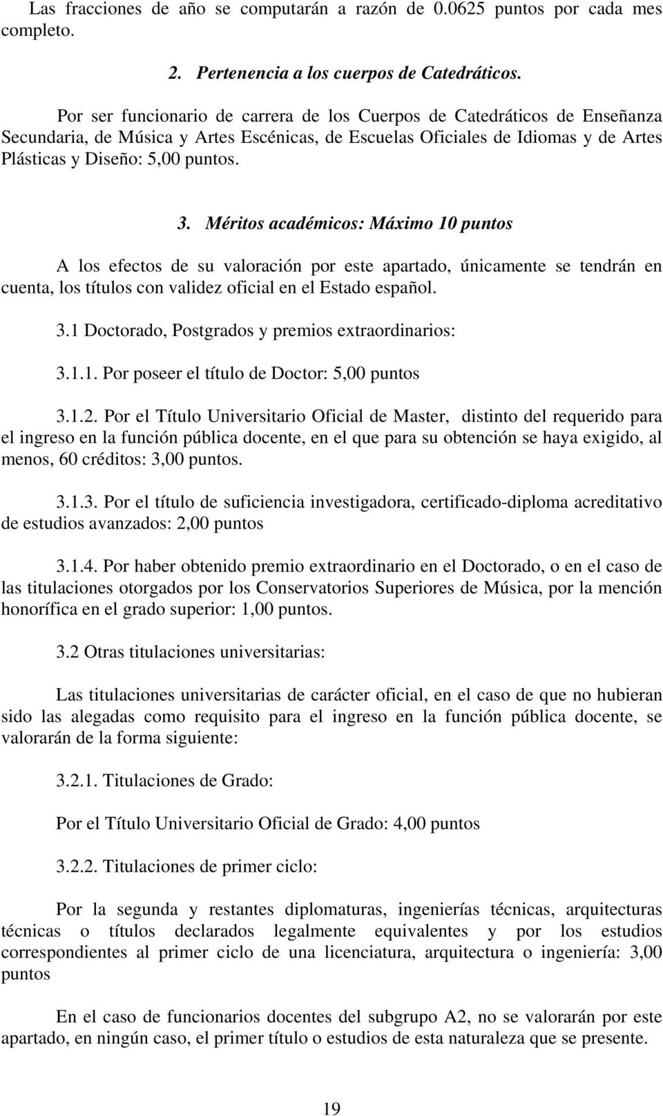 Méritos académicos: Máximo 10 puntos A los efectos de su valoración por este apartado, únicamente se tendrán en cuenta, los títulos con validez oficial en el Estado español. 3.