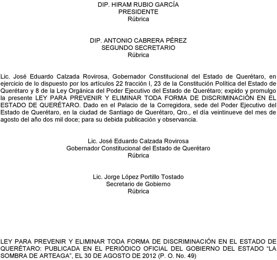 y 8 de la Ley Orgánica del Poder Ejecutivo del Estado de Querétaro; expido y promulgo la presente LEY PARA PREVENIR Y ELIMINAR TODA FORMA DE DISCRIMINACIÓN EN EL ESTADO DE QUERÉTARO.