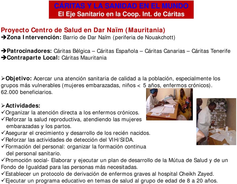 Tenerife Contraparte Local: Cáritas Mauritania Objetivo: Acercar una atención sanitaria de calidad a la población, especialmente los grupos más vulnerables (mujeres embarazadas, niños < 5 años,