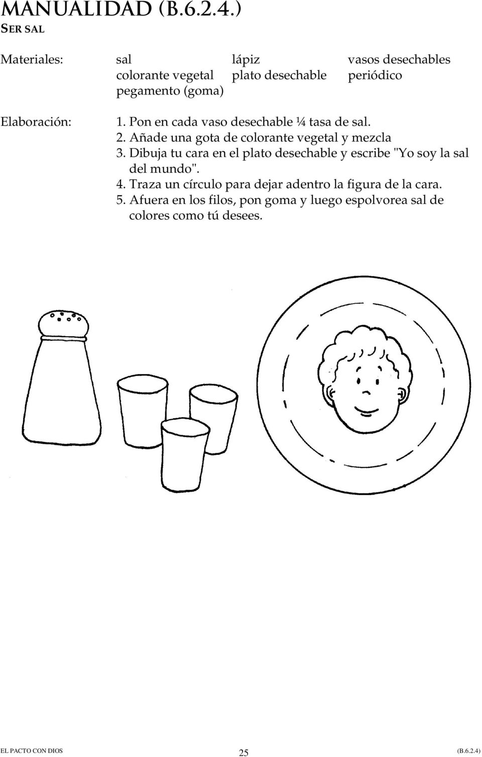 Elaboración: 1. Pon en cada vaso desechable ¼ tasa de sal. 2. Añade una gota de colorante vegetal y mezcla 3.
