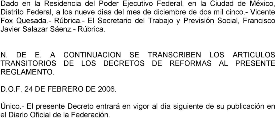 - Rúbrica. N. DE E. A CONTINUACION SE TRANSCRIBEN LOS ARTICULOS TRANSITORIOS DE LOS DECRETOS DE REFORMAS AL PRESENTE REGLAMENTO. D.O.F. 24 DE FEBRERO DE 2006.