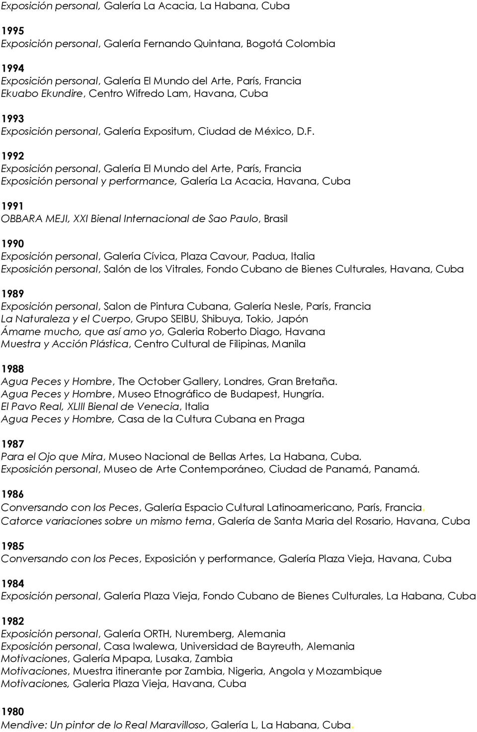 1992 Exposición personal, Galería El Mundo del Arte, París, Francia Exposición personal y performance, Galería La Acacia, Havana, Cuba 1991 OBBARA MEJI, XXI Bienal Internacional de Sao Paulo, Brasil