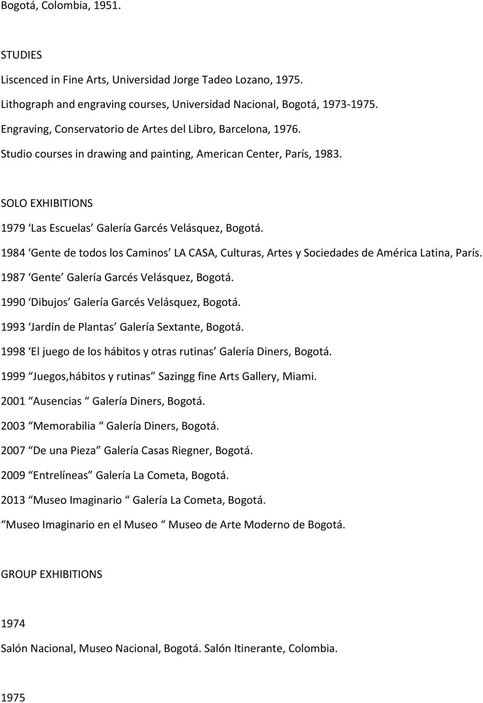 1984 Gente de todos los Caminos LA CASA, Culturas, Artes y Sociedades de América Latina, París. 1987 Gente Galería Garcés Velásquez, Bogotá. 1990 Dibujos Galería Garcés Velásquez, Bogotá.