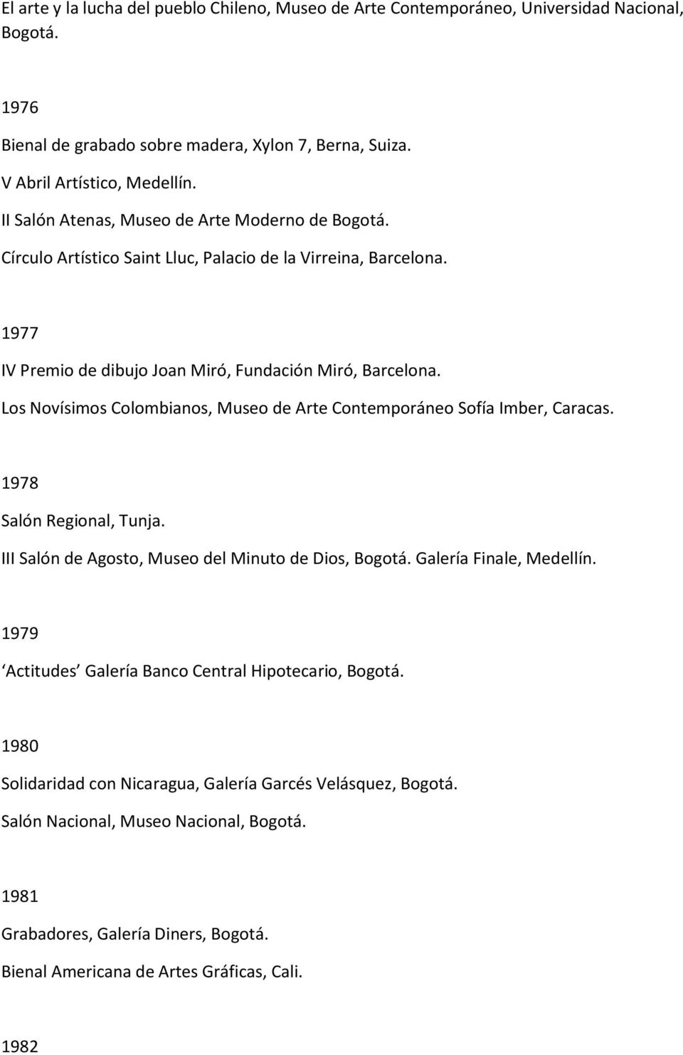 Los Novísimos Colombianos, Museo de Arte Contemporáneo Sofía Imber, Caracas. 1978 Salón Regional, Tunja. III Salón de Agosto, Museo del Minuto de Dios, Bogotá. Galería Finale, Medellín.