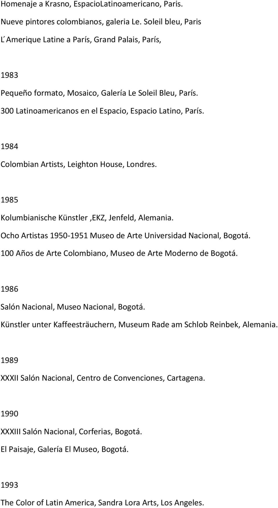 1984 Colombian Artists, Leighton House, Londres. 1985 Kolumbianische Künstler,EKZ, Jenfeld, Alemania. Ocho Artistas 1950-1951 Museo de Arte Universidad Nacional, Bogotá.