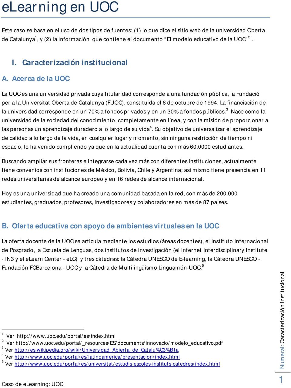Acerca de la UOC La UOC es una universidad privada cuya titularidad corresponde a una fundación pública, la Fundació per a la Universitat Oberta de Catalunya (FUOC), constituida el 6 de octubre de