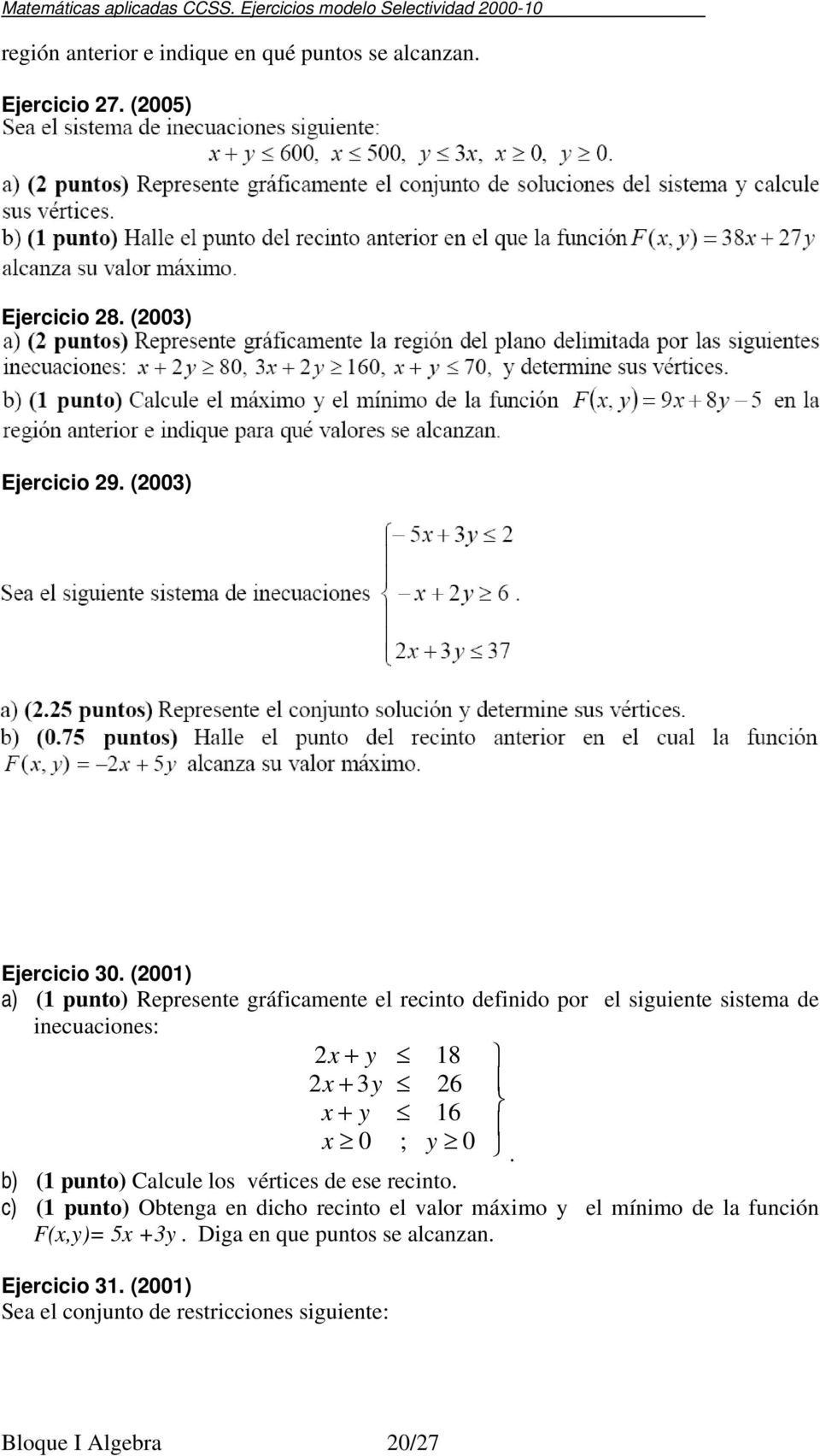 () a) ( punto) Represente gráficamente el recinto definido por el siguiente sistema de inecuaciones: x + y 8 x + 3y 6 x + y 6 x ; y.