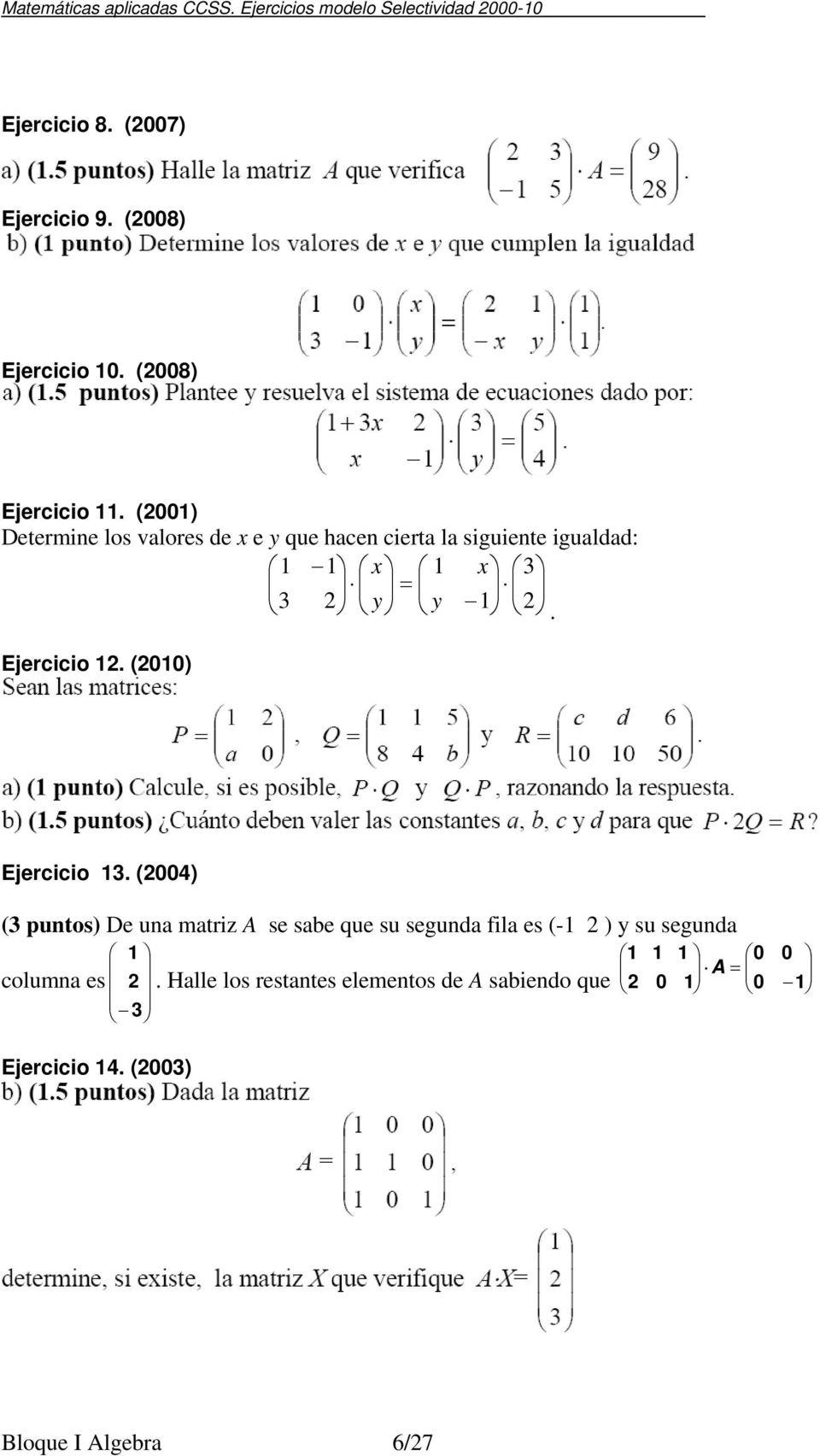 (8) Ejercicio. () Determine los valores de x e y que hacen cierta la siguiente igualdad: = 3 3 y x y x.