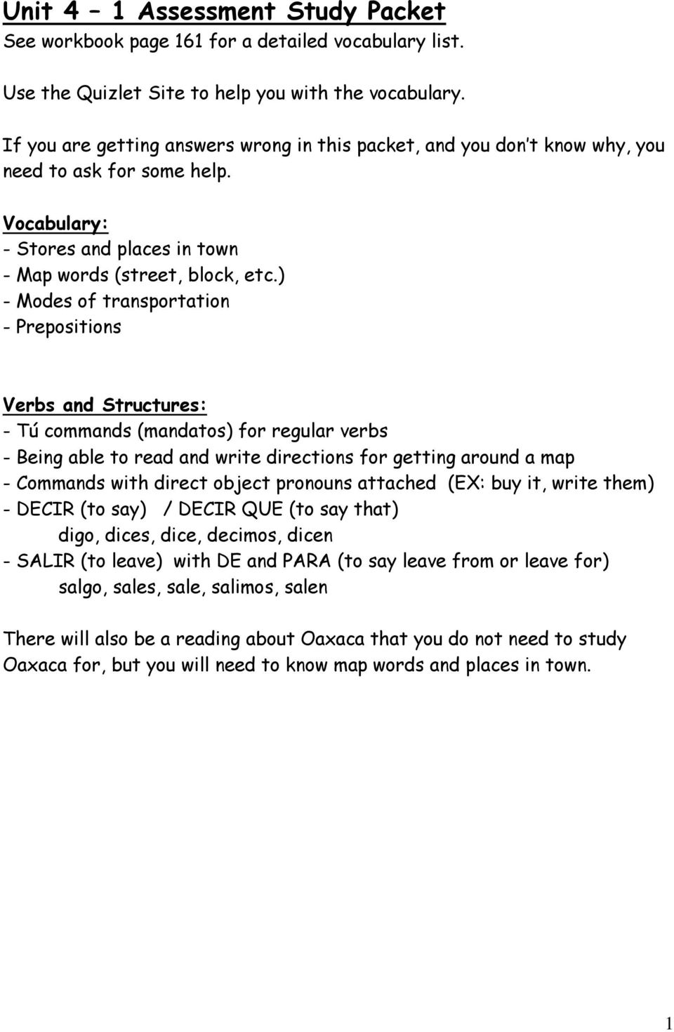 ) - Modes of transportation - Prepositions Verbs and Structures: - Tú commands (mandatos) for regular verbs - Being able to read and write directions for getting around a map - Commands with direct