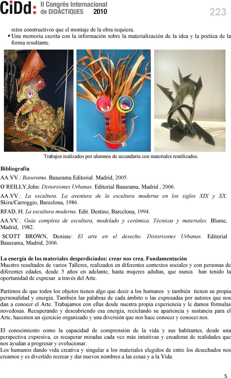 Editorial Basurama, Madrid, 2006. AA.VV.: La escultura. La aventura de la escultura moderna en los siglos XIX y XX. Skira/Carroggio, Barcelona, 1986. RFAD, H: La escultura moderna. Edit.