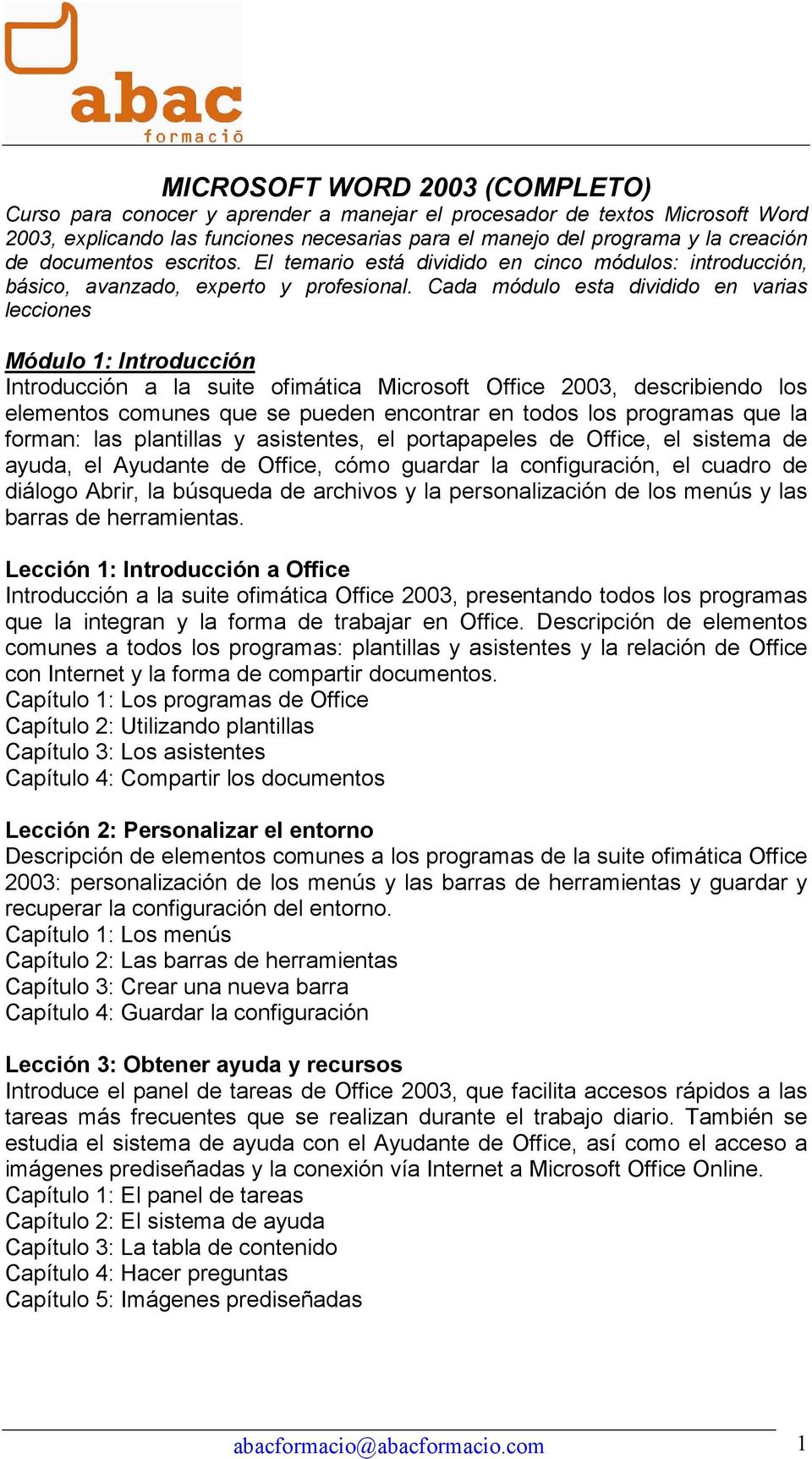 Cada módulo esta dividido en varias lecciones Módulo 1: Introducción Introducción a la suite ofimática Microsoft Office 2003, describiendo los elementos comunes que se pueden encontrar en todos los