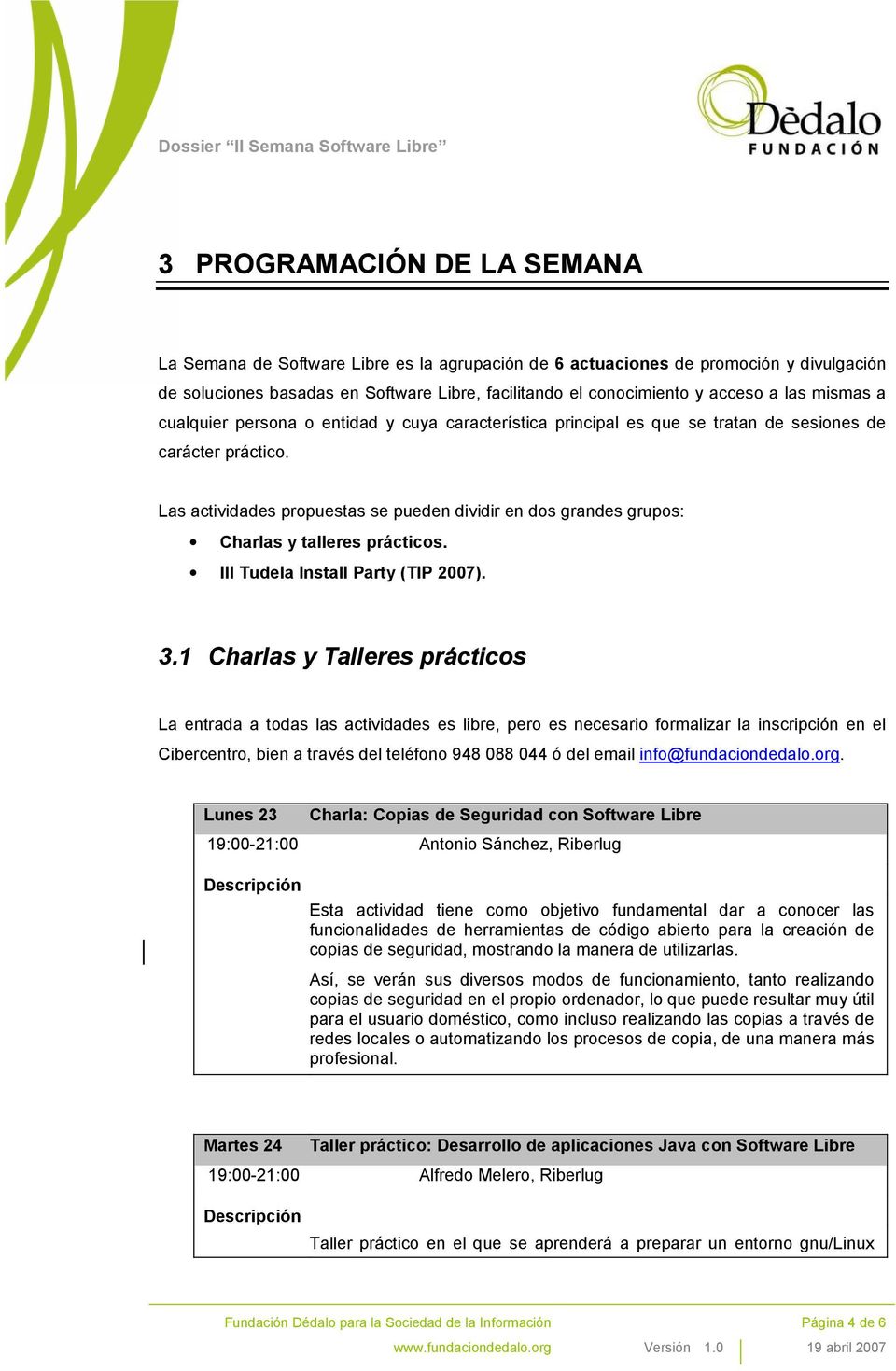 Las actividades propuestas se pueden dividir en dos grandes grupos: Charlas y talleres prácticos. III Tudela Install Party (TIP 2007). 3.