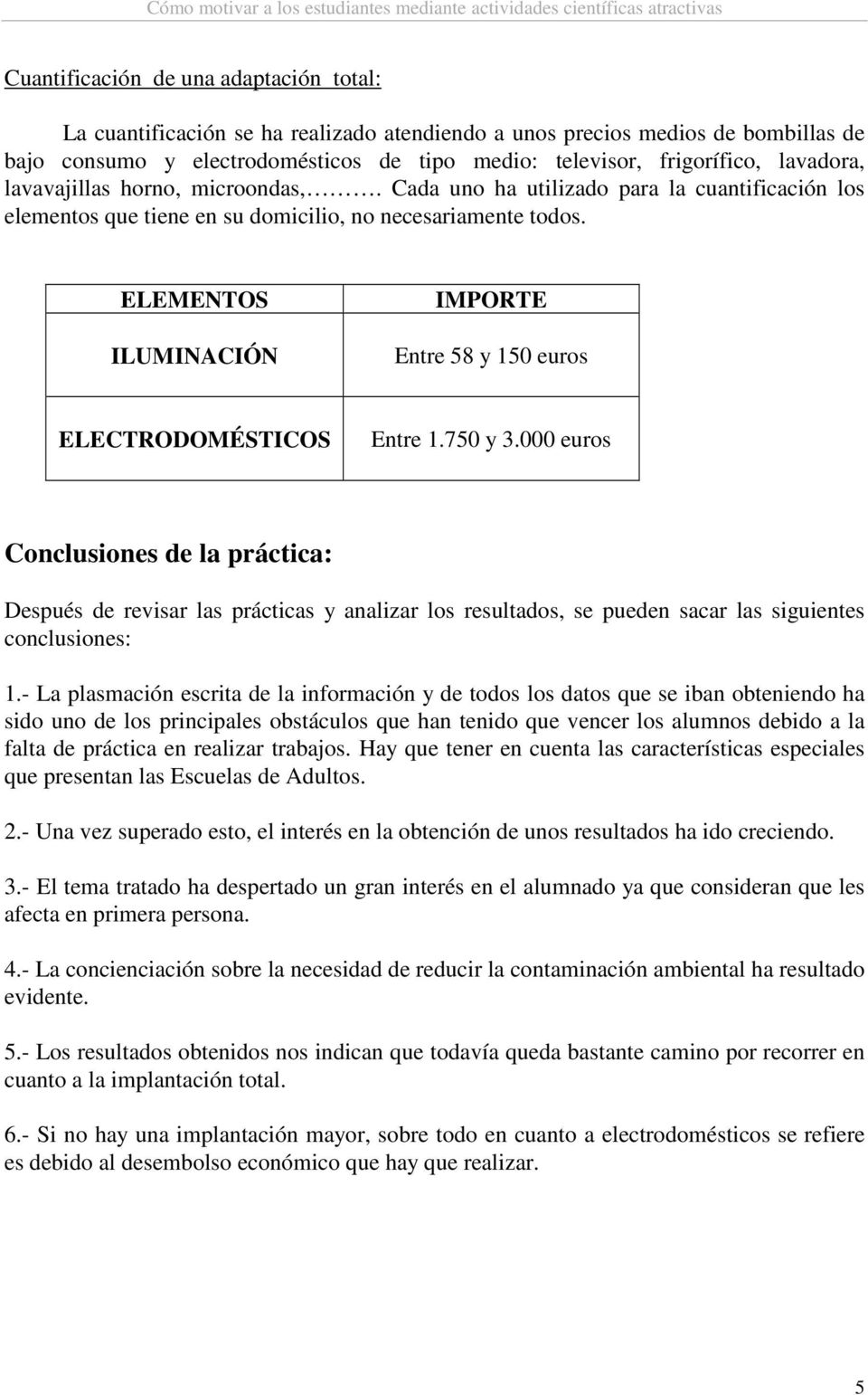 ELEMENTOS ILUMINACIÓN IMPORTE Entre 58 y 150 euros ELECTRODOMÉSTICOS Entre 1.750 y 3.