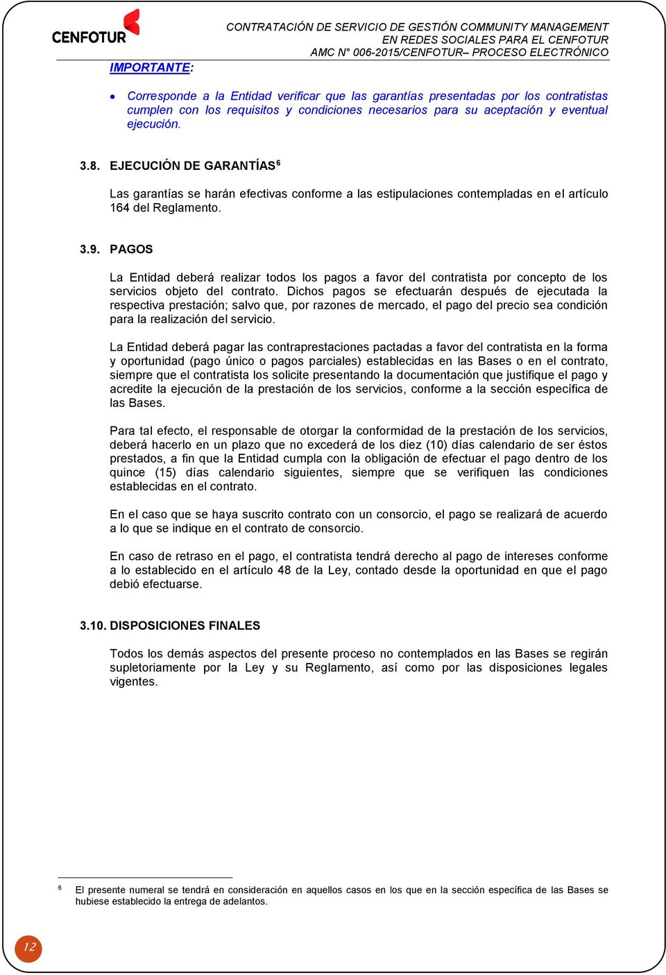 PAGOS La Entidad deberá realizar todos los pagos a favor del contratista por concepto de los servicios objeto del contrato.