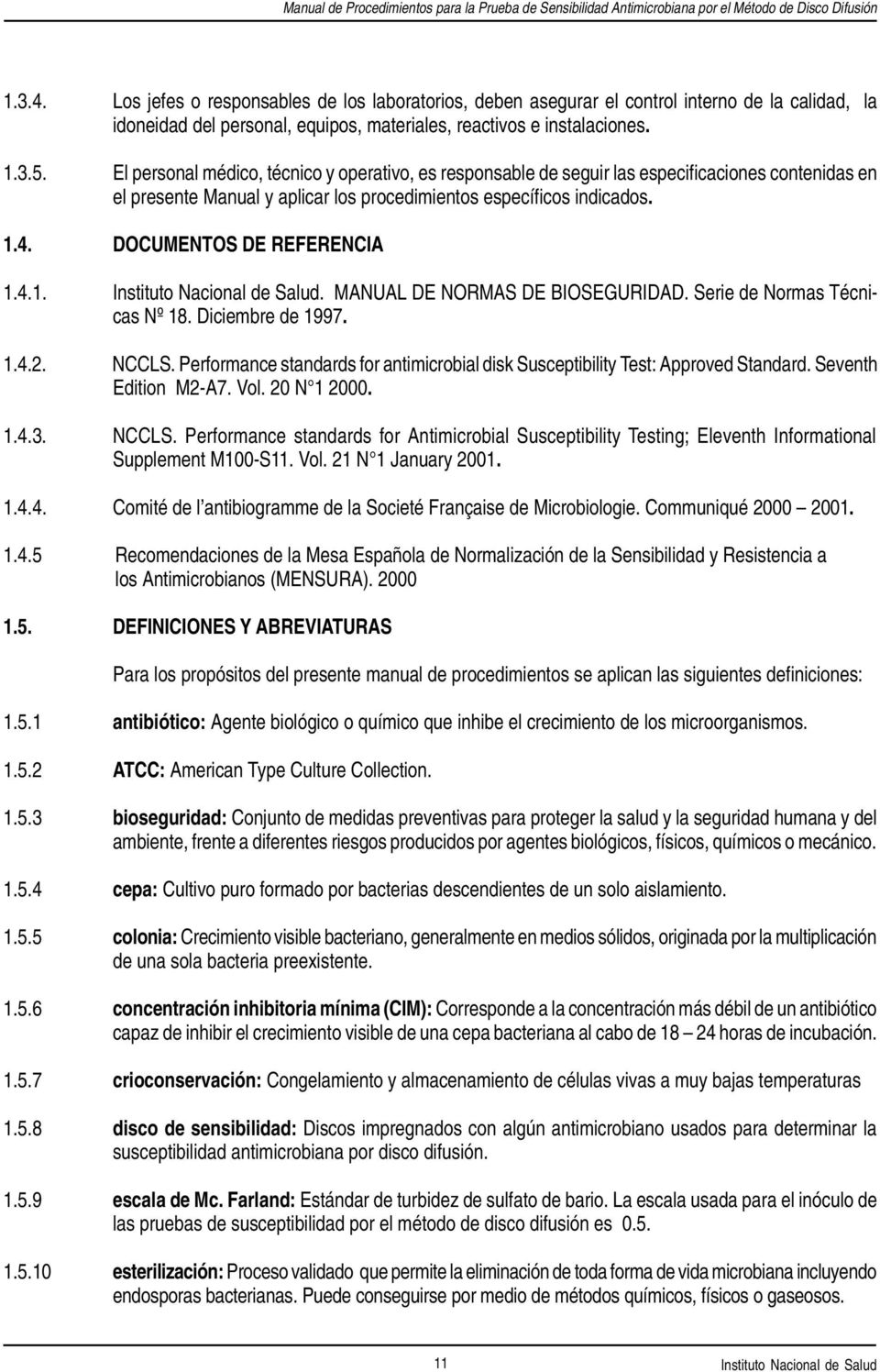 DOCUMENTOS DE REFERENCIA 1.4.1.. MANUAL DE NORMAS DE BIOSEGURIDAD. Serie de Normas Técnicas Nº 18. Diciembre de 1997. 1.4.2. NCCLS.