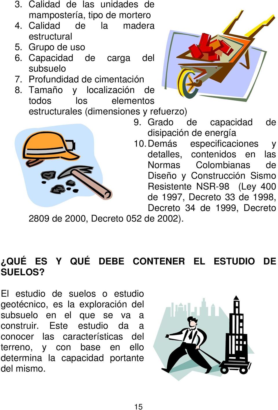 Demás especificaciones y detalles, contenidos en las Normas Colombianas de Diseño y Construcción Sismo Resistente NSR-98 (Ley 400 de 1997, Decreto 33 de 1998, Decreto 34 de 1999, Decreto 2809 de