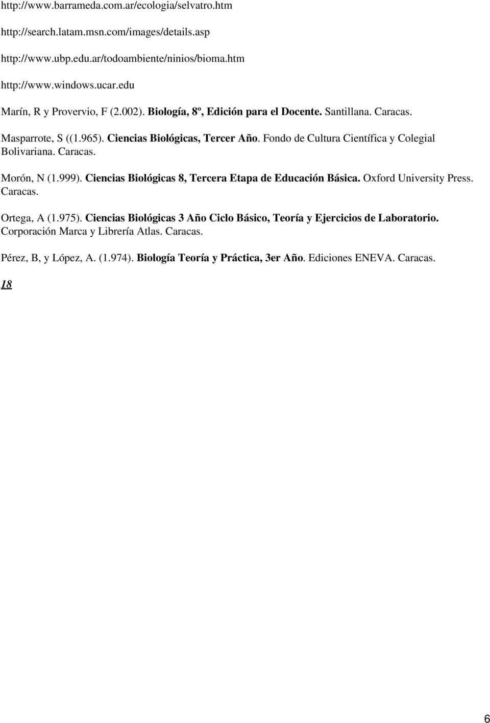 Fondo de Cultura Científica y Colegial Bolivariana. Caracas. Morón, N (1.999). Ciencias Biológicas 8, Tercera Etapa de Educación Básica. Oxford University Press. Caracas. Ortega, A (1.