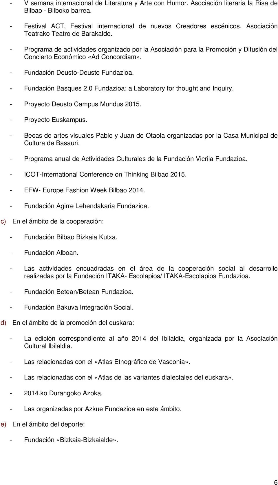 - Fundación Deusto-Deusto Fundazioa. - Fundación Basques 2.0 Fundazioa: a Laboratory for thought and Inquiry. - Proyecto Deusto Campus Mundus 2015. - Proyecto Euskampus.