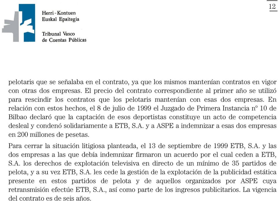 En relación con estos hechos, el 8 de julio de 1999 el Juzgado de Primera Instancia nº 10 de Bilbao declaró que la captación de esos deportistas constituye un acto de competencia desleal y condenó