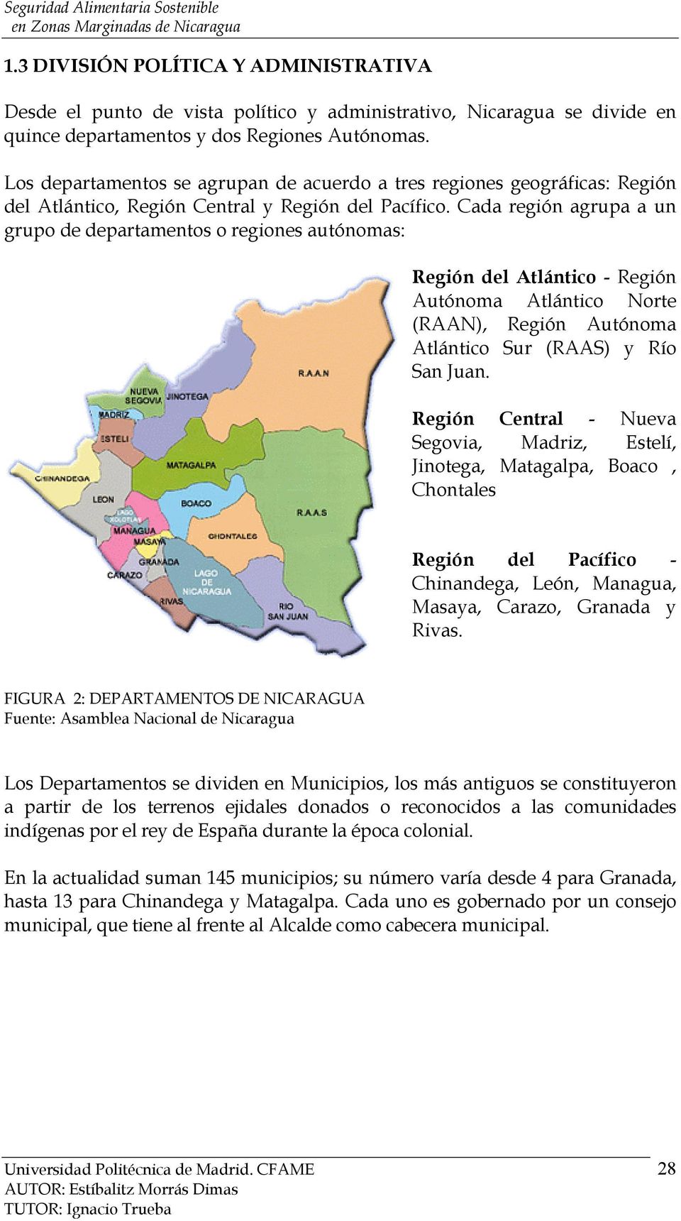 Cada región agrupa a un grupo de departamentos o regiones autónomas: Región del Atlántico - Región Autónoma Atlántico Norte (RAAN), Región Autónoma Atlántico Sur (RAAS) y Río San Juan.