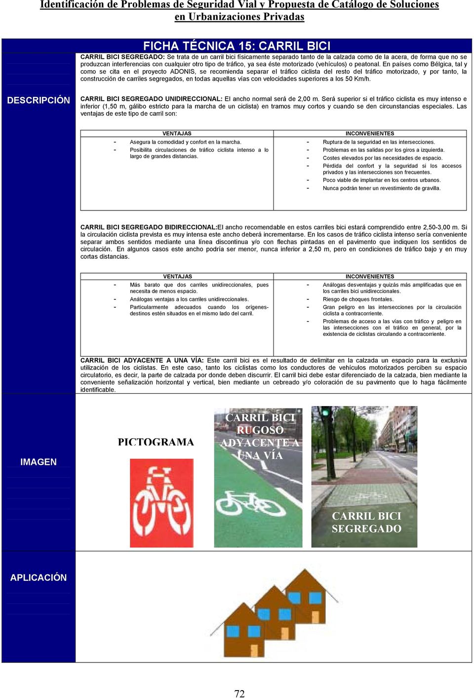En países como Bélgica, tal y como se cita en el proyecto ADONIS, se recomienda separar el tráfico ciclista del resto del tráfico motorizado, y por tanto, la construcción de carriles segregados, en