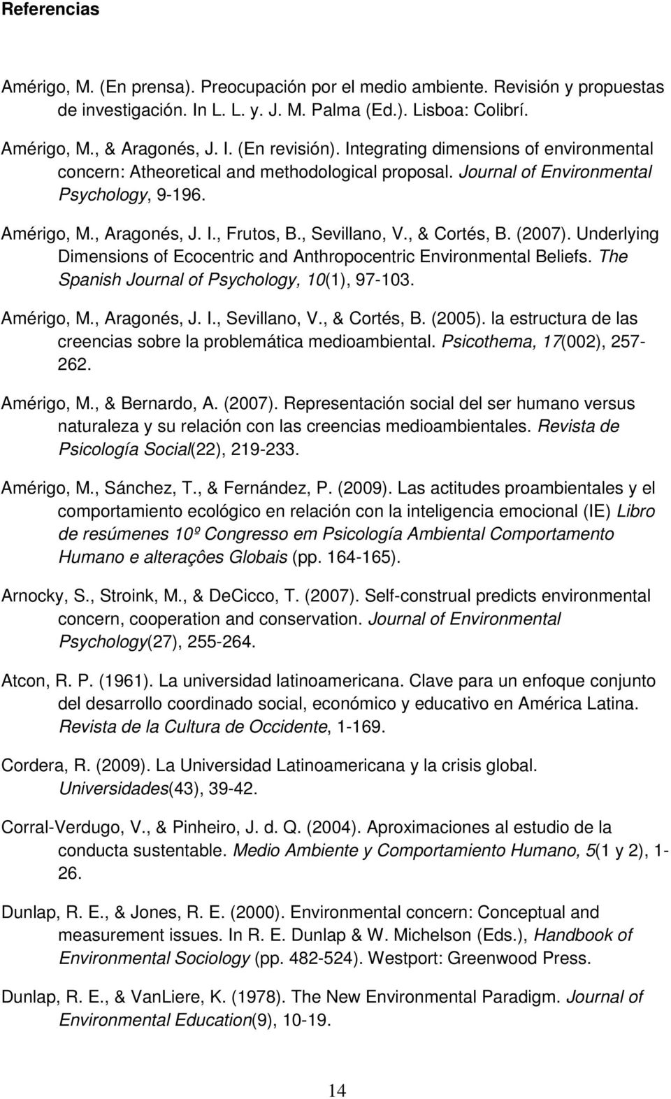 , & Cortés, B. (2007). Underlying Dimensions of Ecocentric and Anthropocentric Environmental Beliefs. The Spanish Journal of Psychology, 10(1), 97-103. Amérigo, M., Aragonés, J. I., Sevillano, V.