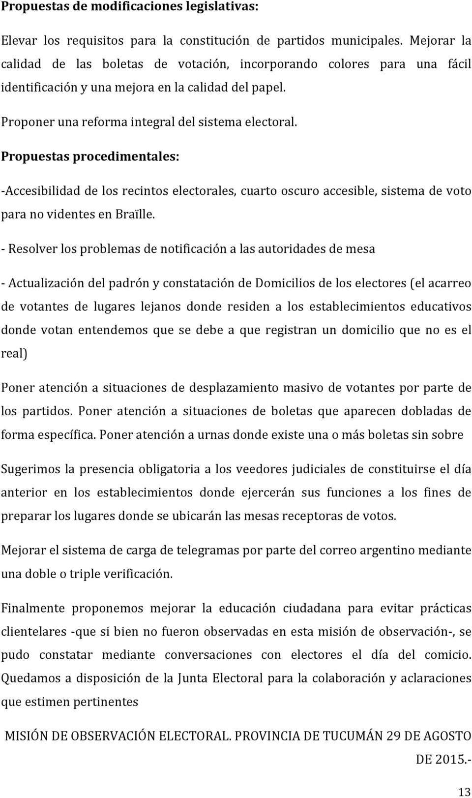 Propuestas procedimentales: -Accesibilidad de los recintos electorales, cuarto oscuro accesible, sistema de voto para no videntes en Braïlle.