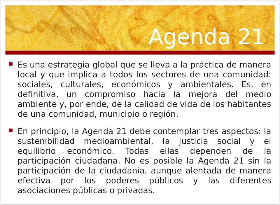 En principio, la Agenda 21 debe contemplar tres aspectos: la sustenibilidad medioambiental, la justicia social y el equilibrio económico.