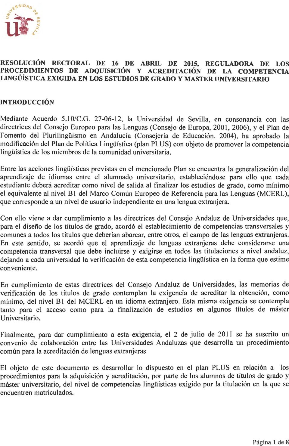 27-06-12, la Universidad de Sevilla, en consonancia con las directrices del Consejo Europeo para las Lenguas (Consejo de Europa, 2001, 2006), y el Plan de Fomento del Plurilingüismo en Andalucía