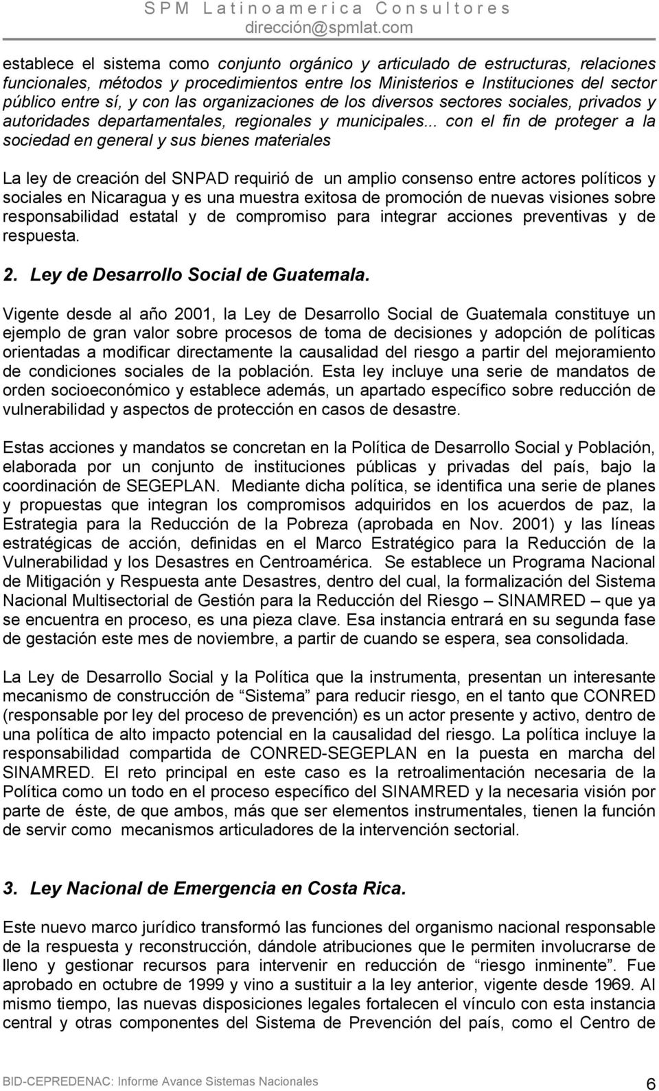 .. con el fin de proteger a la sociedad en general y sus bienes materiales La ley de creación del SNPAD requirió de un amplio consenso entre actores políticos y sociales en Nicaragua y es una muestra