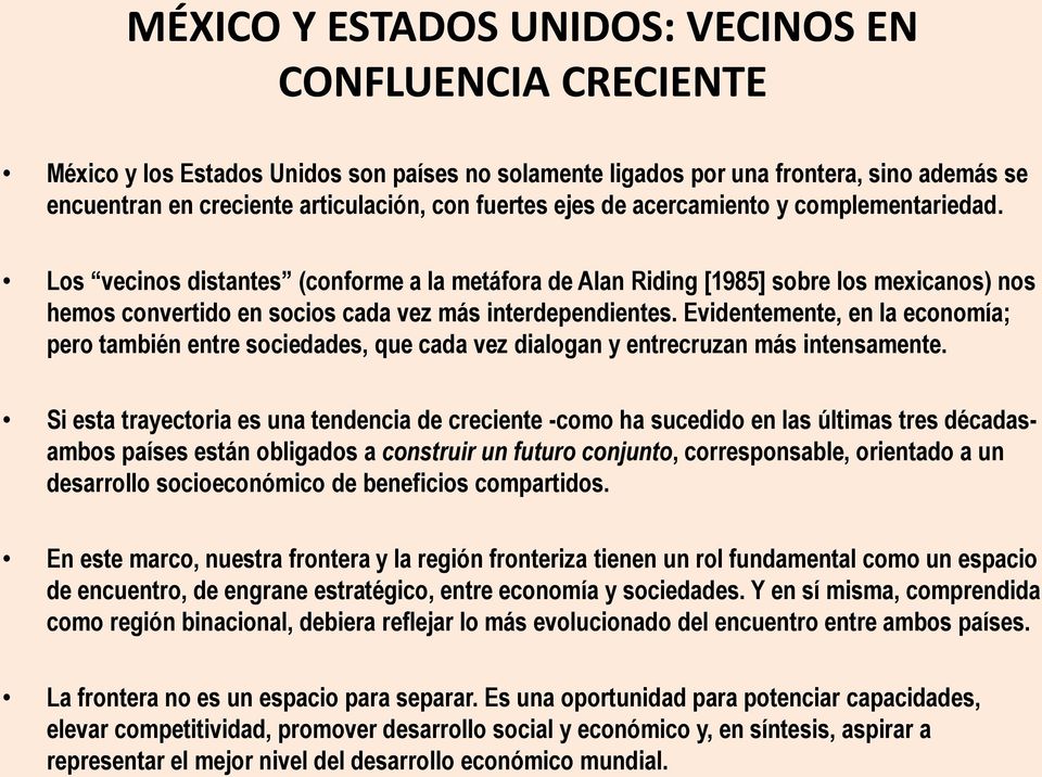 Los vecinos distantes (conforme a la metáfora de Alan Riding [1985] sobre los mexicanos) nos hemos convertido en socios cada vez más interdependientes.