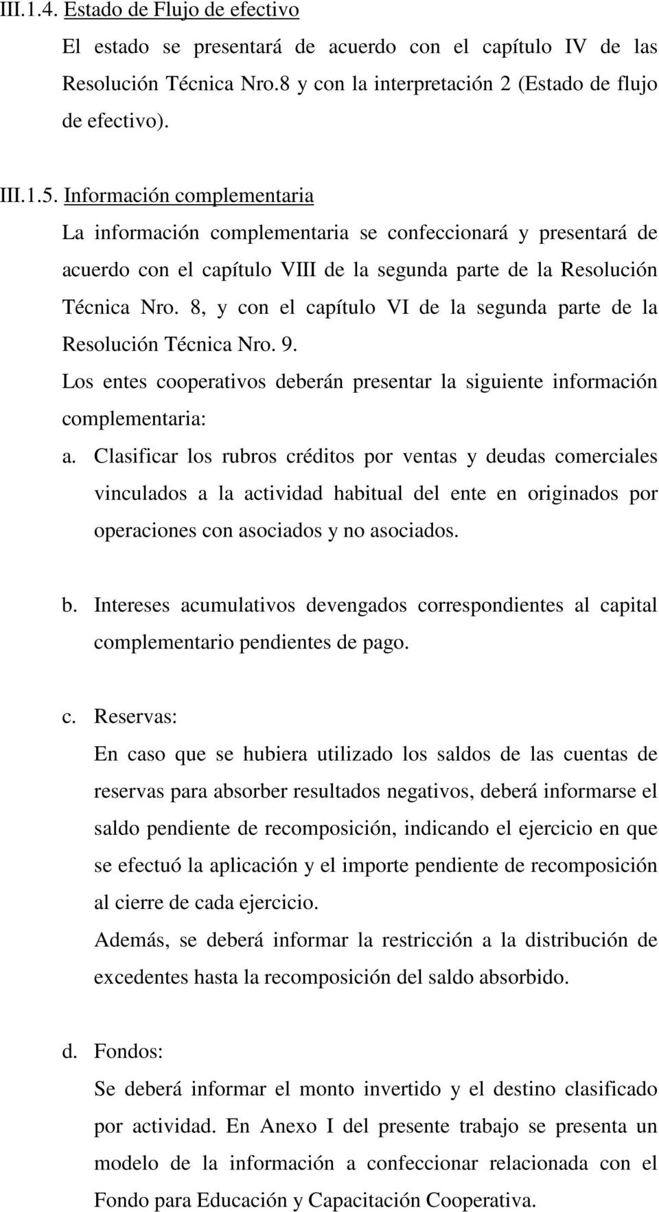 8, y con el capítulo VI de la segunda parte de la Resolución Técnica Nro. 9. Los entes cooperativos deberán presentar la siguiente información complementaria: a.