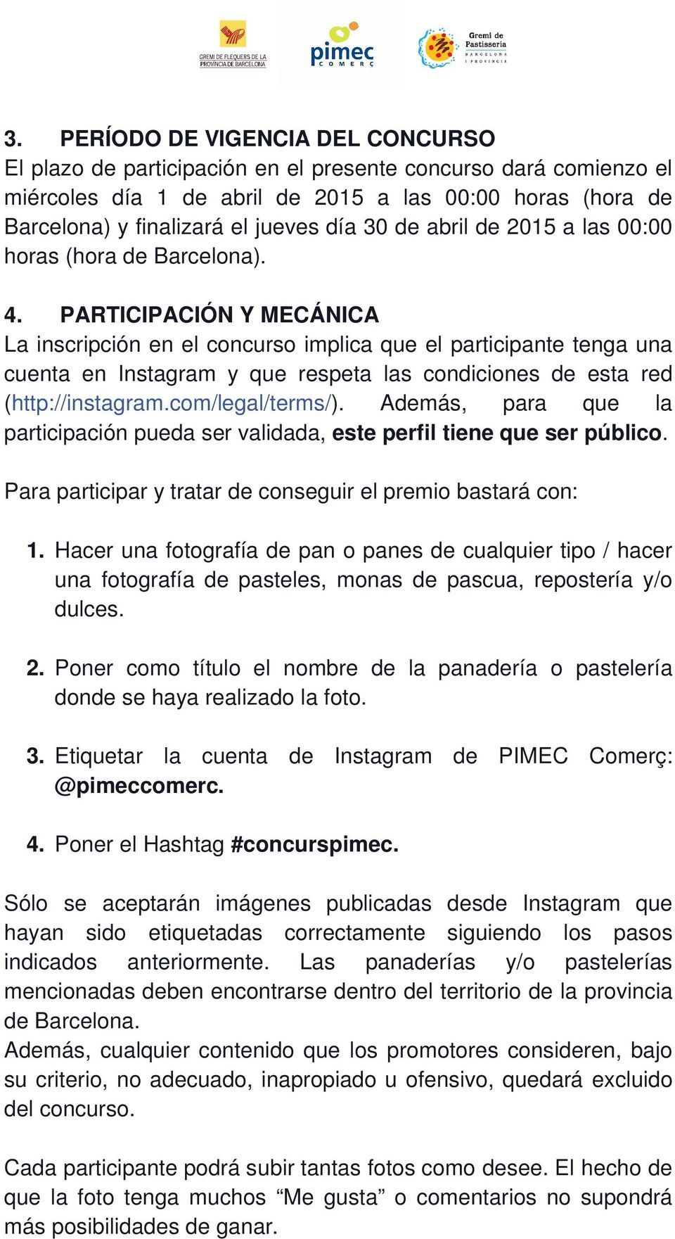 PARTICIPACIÓN Y MECÁNICA La inscripción en el concurso implica que el participante tenga una cuenta en Instagram y que respeta las condiciones de esta red (http://instagram.com/legal/terms/).