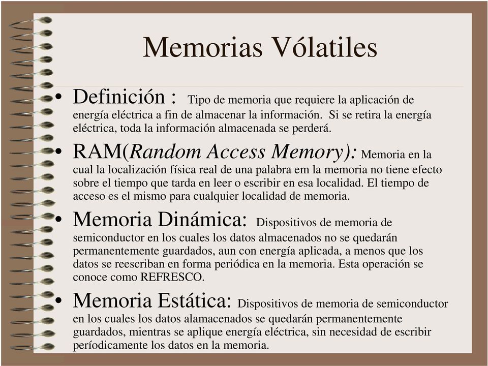 RAM(Random Access Memory): Memoria en la cual la localización física real de una palabra em la memoria no tiene efecto sobre el tiempo que tarda en leer o escribir en esa localidad.