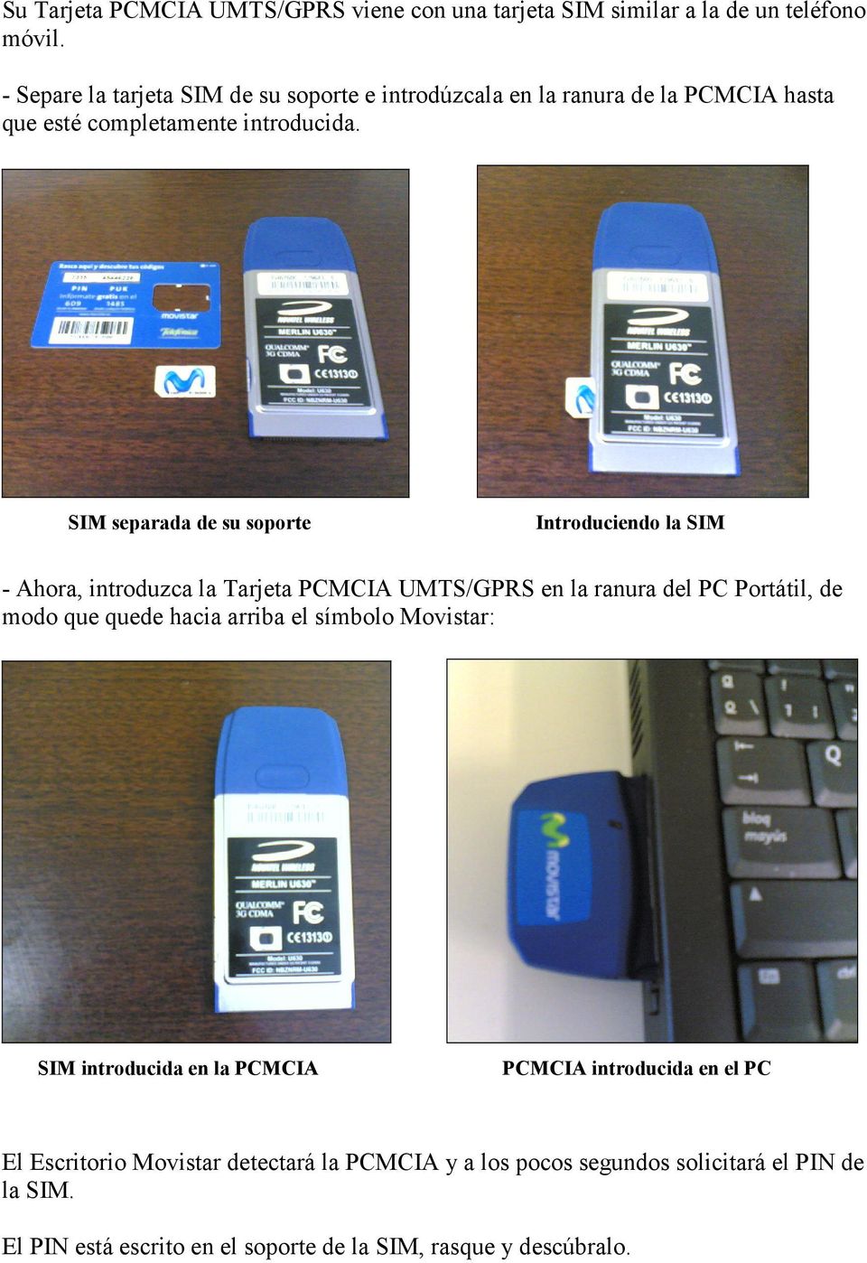SIM separada de su soporte Introduciendo la SIM - Ahora, introduzca la Tarjeta PCMCIA UMTS/GPRS en la ranura del PC Portátil, de modo que quede hacia